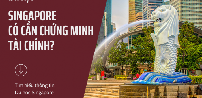 DU HỌC SINGAPORE CÓ CẦN CHỨNG MINH TÀI CHÍNH?